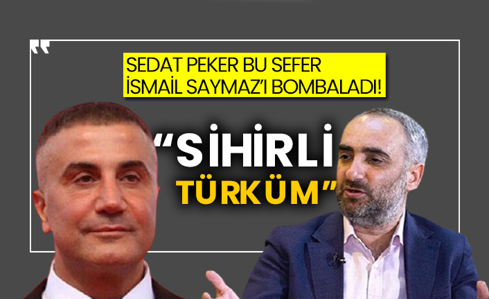 Sedat Peker bu sefer İsmail Saymaz’ı bombaladı! “Sihirli Türküm”