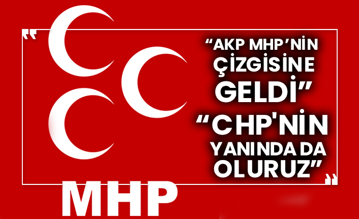 “AKP MHP’nin çizgisine geldi” “CHP'nin yanında da oluruz”
