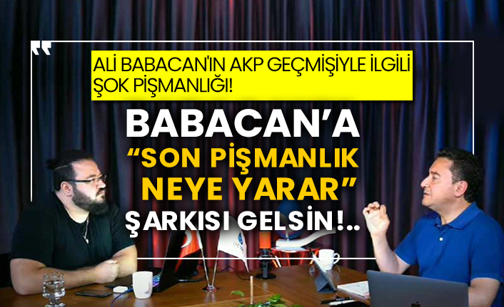 Ali Babacan'ın AKP geçmişiyle ilgili şok pişmanlığı! Babacan’a “son pişmanlık neye yarar” şarkısı gelsin!..