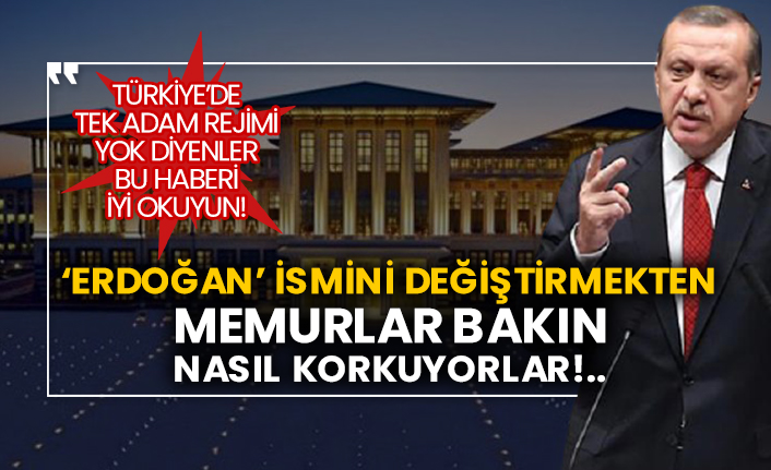 Türkiye’de tek adam rejimi yok diyenler bu haberi iyi okuyun! Erdoğan ismini değiştirmekten memurlar bakın nasıl korkuyorlar!..