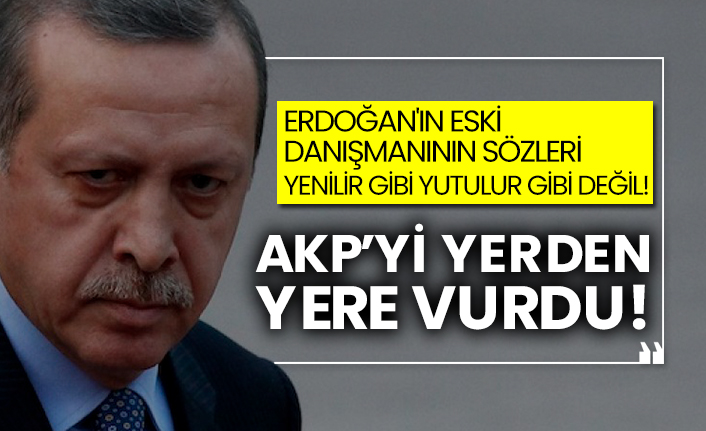 Erdoğan'ın eski danışmanının sözleri yenilir gibi yutulur gibi değil! AKP’yi yerden yere vurdu!