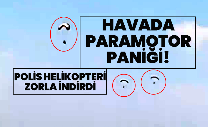 Havada paramotor paniği!  Polis helikopteri zorla indirdi