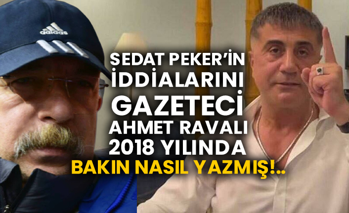Sedat Peker’in iddialarını Gazeteci Ahmet Ravalı 2018 yılında bakın nasıl yazmış!..