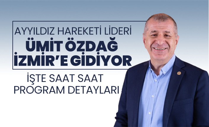 Ümit Özdağ İzmir’e gidiyor! İşte saat saat program detayları