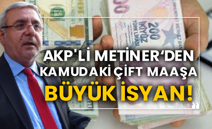 AKP'li Mehmet Metiner‘den kamudaki çift maaşa büyük isyan!