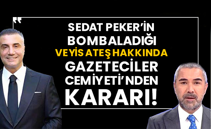 Sedat Peker’in bombaladığı Veyis Ateş hakkında Gazeteciler Cemiyeti’nden kararı!