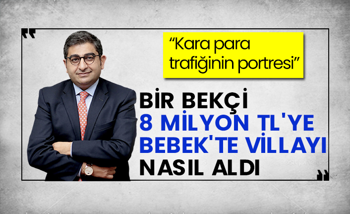 Bekçi 8 milyon TL'ye Bebek'te villayı nasıl aldı. Sezgin Baran Korkmaz'ın iddianamesinden neler çıktı