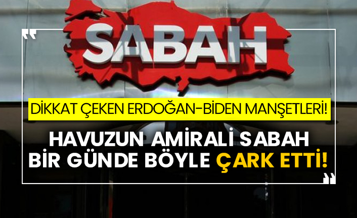 Dikkat çeken Erdoğan-Biden manşetleri! Havuzun amirali Sabah bir günde böyle çark etti!
