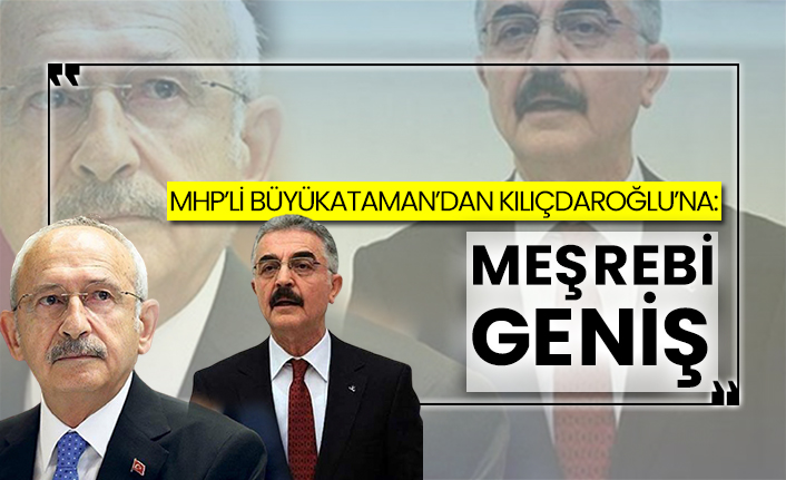 MHP’li Büyükataman’dan Kılıçdaroğlu’na: Meşrebi geniş