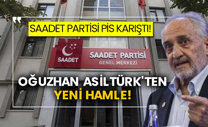 Saadet Partisi pis karıştı! Oğuzhan Asiltürk'ten yeni hamle!