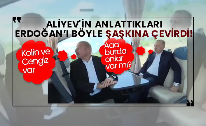 Aliyev'in anlattıkları Erdoğan’ı böyle şaşkına çevirdi! Aliyev: Kolin ve Cengiz var  Erdoğan: Aaa burda onlar var mı?