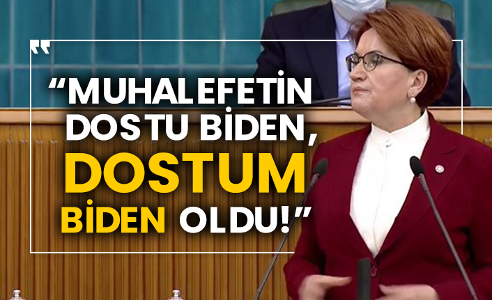 Meral Akşener: “Muhalefetin dostu Biden, dostum Biden oldu!”