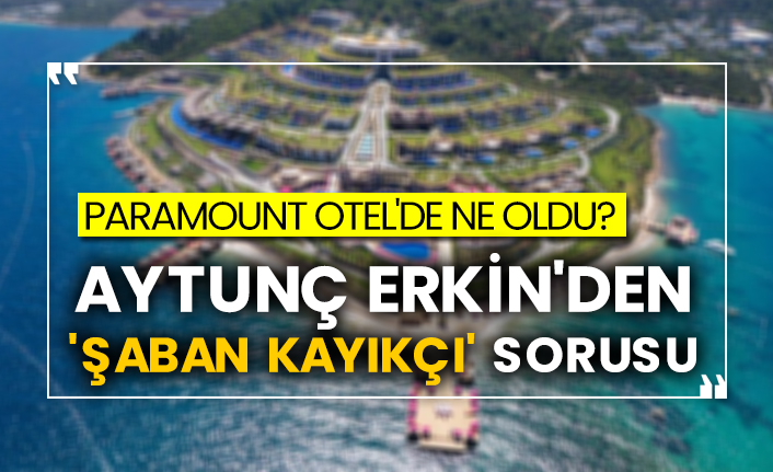 Paramount Otel'de ne oldu? Aytunç Erkin'den 'Şaban Kayıkçı' sorusu