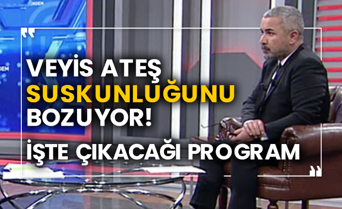 Veyis Ateş suskunluğunu bozuyor! İşte çıkacağı program