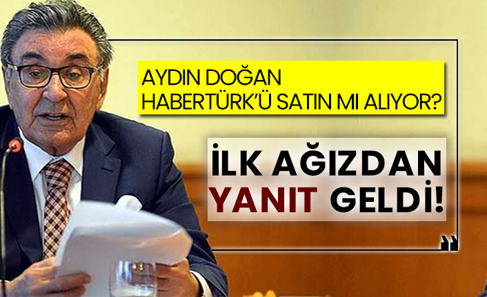 Aydın Doğan Habertürk’ü satın mı alıyor? İlk ağızdan yanıt geldi!
