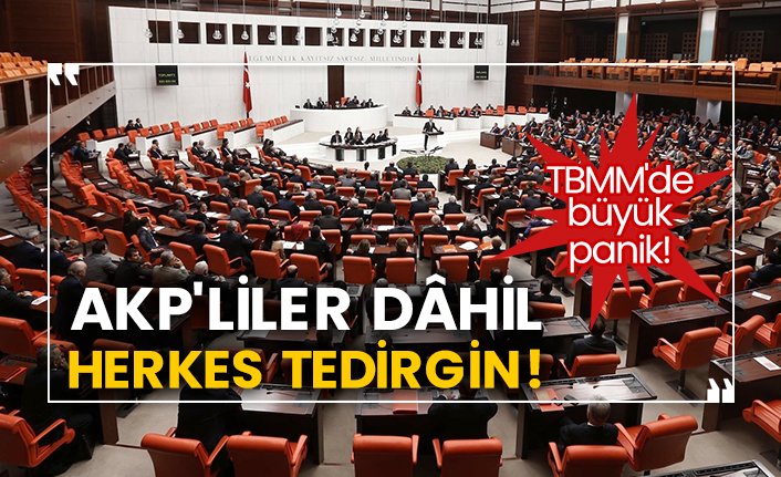 TBMM'de büyük panik! AKP'liler dâhil herkes tedirgin!