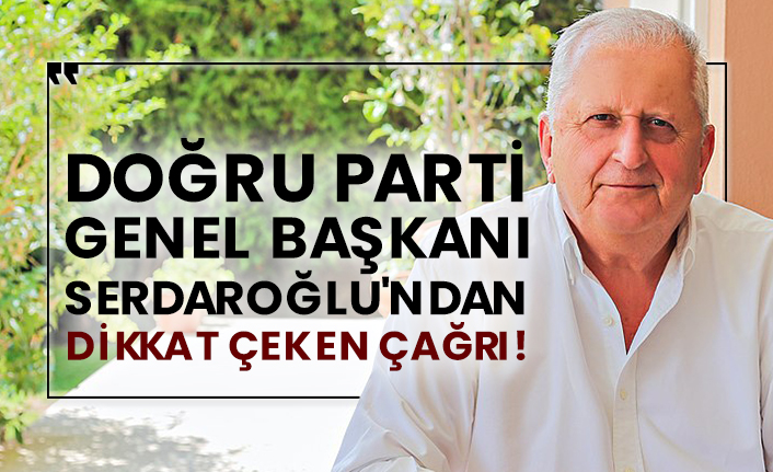 Doğru Parti Genel Başkanı Rifat Serdaroğlu'ndan dikkat çeken çağrı!