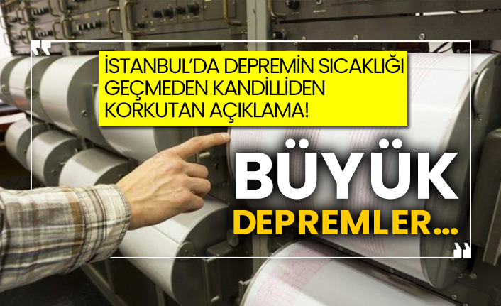 İstanbul’da depremin sıcaklığı geçmeden Kandilliden korkutan açıklama! Büyük depremler…