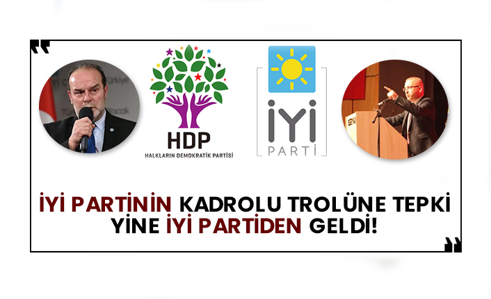 İYİ Partinin kadrolu trolüne tepki yine İYİ Partiden geldi!