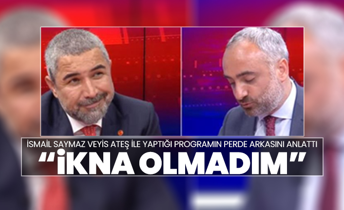 İsmail Saymaz Veyis Ateş ile yaptığı programın perde arkasını anlattı  “İkna olmadım”