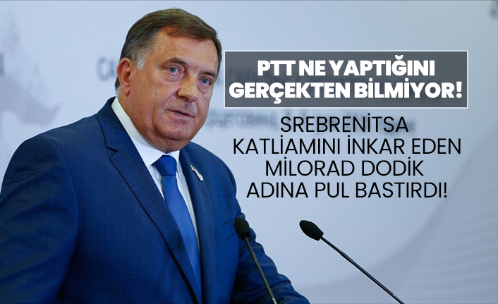 PTT Srebrenitsa katliamını inkar eden Milorad Dodik adına pul bastırdı!