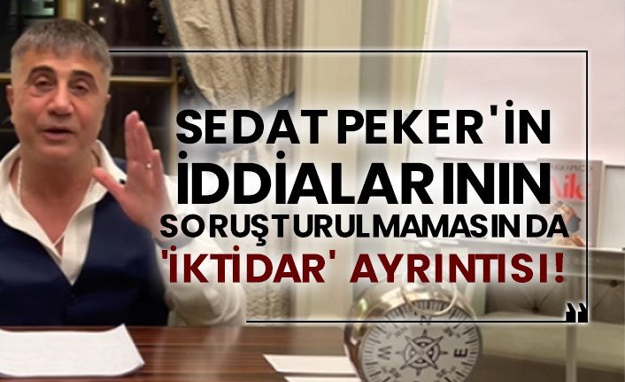 Sedat Peker'in iddialarının soruşturulmamasında 'iktidar' ayrıntısı!