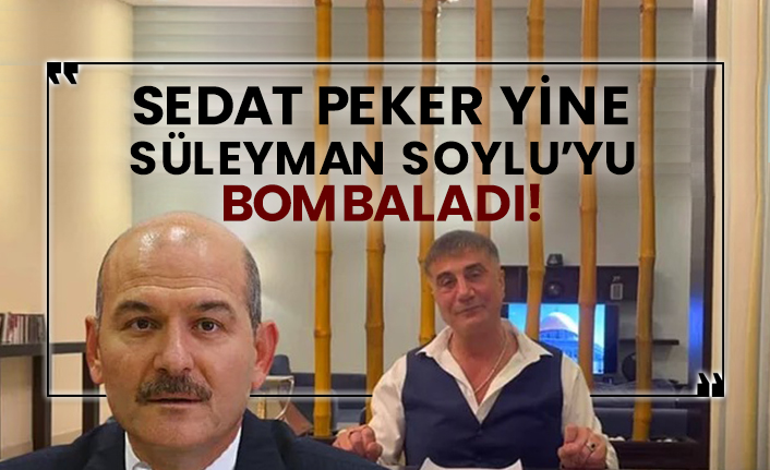 Sedat Peker yine Süleyman Soylu’yu bombaladı!