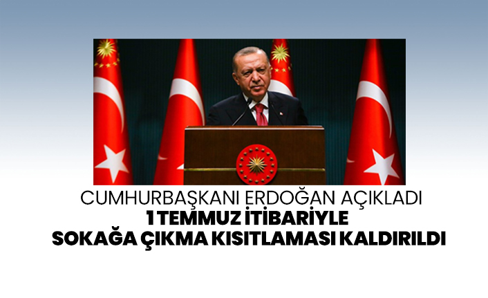 Cumhurbaşkanı Erdoğan açıkladı  '1 Temmuz itibariyle  sokağa çıkma kısıtlaması kaldırıldı'