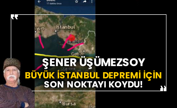 Prof. Şener Üşümezsoy büyük İstanbul depremi için son noktayı koydu!