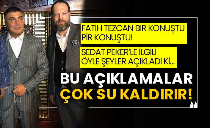 Fatih Tezcan bir konuştu pir konuştu! Sedat Peker’le ilgili öyle şeyler açıkladı ki… Bu açıklamalar çok su kaldırır!