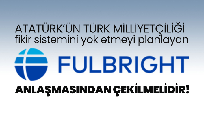 Türkiye, Fulbright anlaşmasından çekilmelidir!
