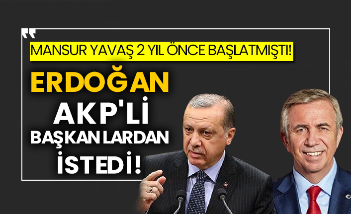 Mansur Yavaş 2 yıl önce başlatmıştı! Erdoğan AKP'li başkanlardan istedi!