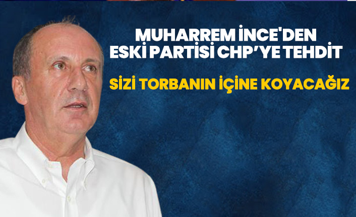 Muharrem İnce'den eski partisi CHP'ye tehdit
