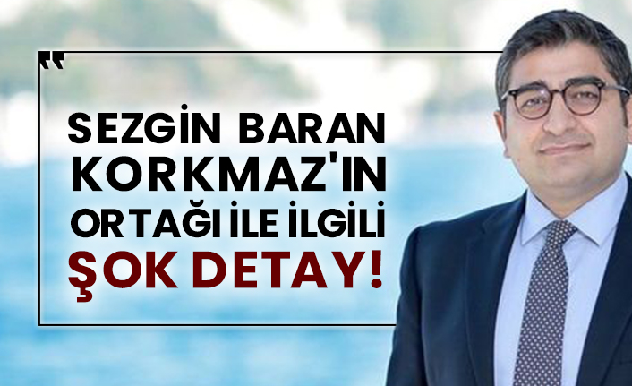 Sezgin Baran Korkmaz'ın ortağı ile ilgili şok detay!