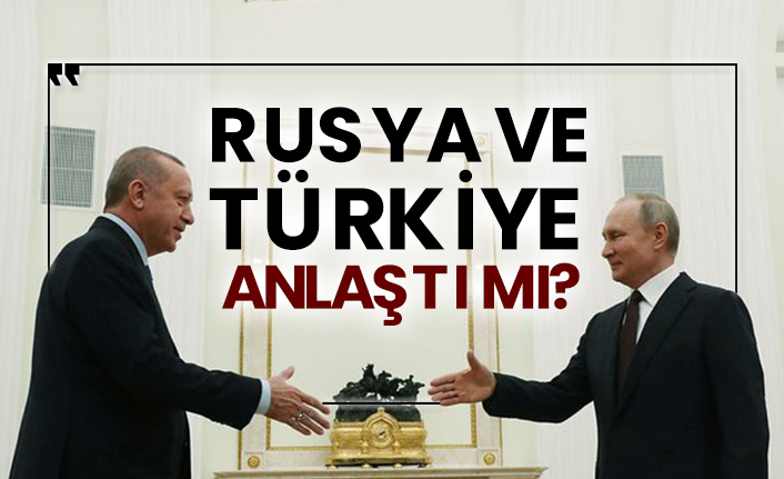 Rusya ve Türkiye anlaştı mı?