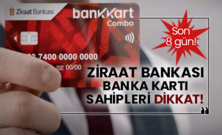 Ziraat Bankası banka kartı sahipleri dikkat!  Son 8 gün!