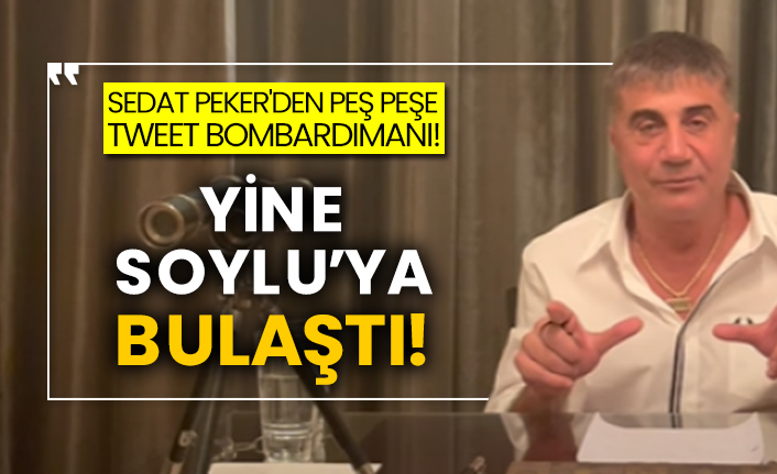 Sedat Peker'den peş peşe tweet bombardımanı! Yine Süleyman Soylu’ya bulaştı!