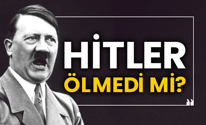 Hitler ölmedi mi?