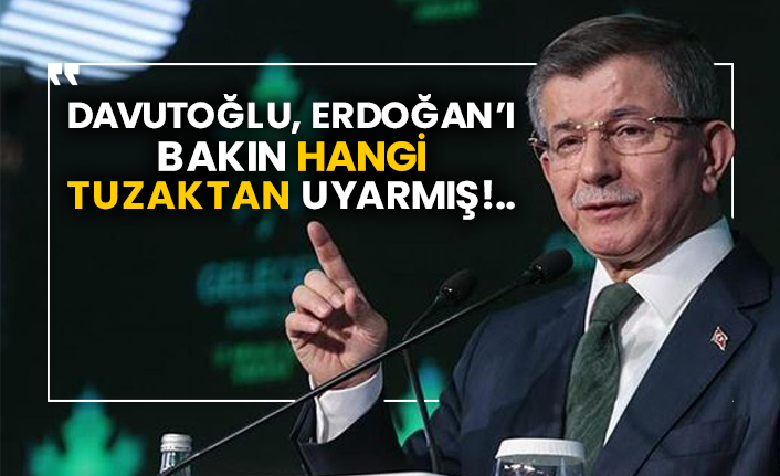 Davutoğlu, Erdoğan’ı bakın hangi tuzaktan uyarmış!..