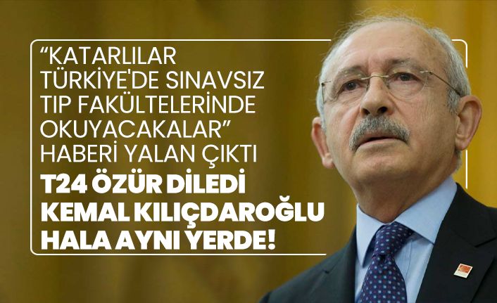 T24 özür diledi  Kemal Kılıçdaroğlu hala aynı yerde!