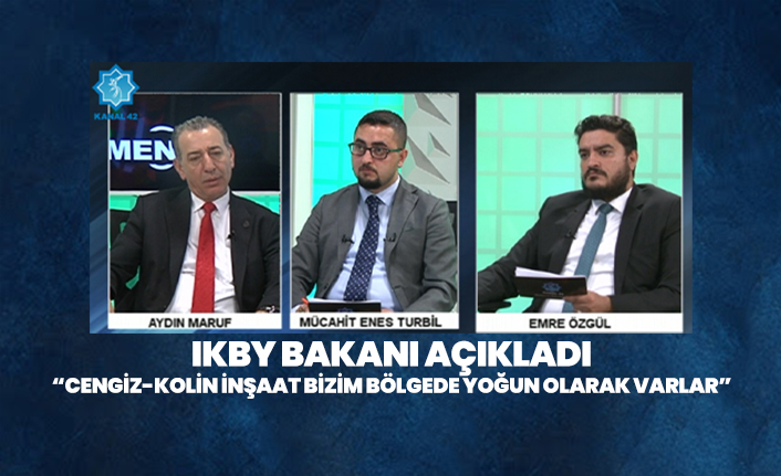 IKBY Bakanı açıkladı “Cengiz-Kolin inşaat bizim bölgede yoğun olarak varlar”