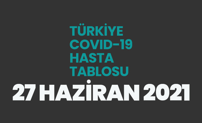 27 Haziran 2021 koronavirüs vaka tablosu açıklandı