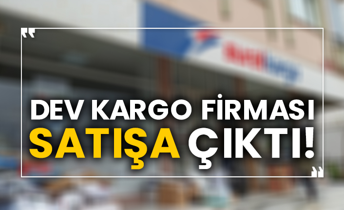 Dev kargo firması satışa çıktı!