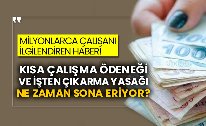 Milyonlarca çalışanı ilgilendiren haber! Kısa çalışma ödeneği ve işten çıkarma yasağı ne zaman sona eriyor?