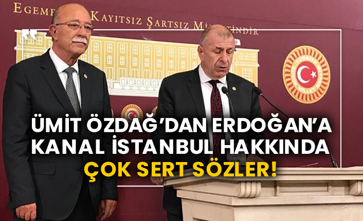 Ümit Özdağ’dan Erdoğan’a Kanal İstanbul hakkında çok sert sözler!