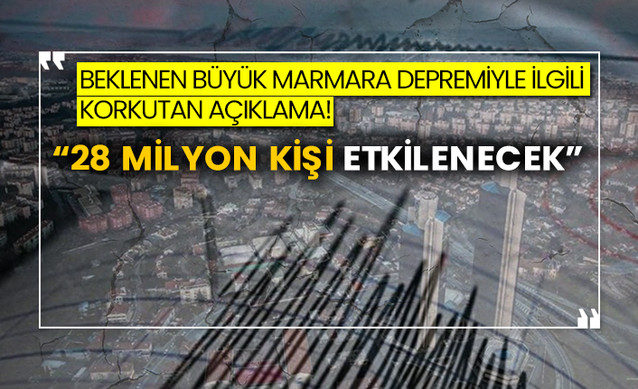 Beklenen büyük Marmara depremiyle ilgili korkutan açıklama! “28 milyon kişi etkilenecek”