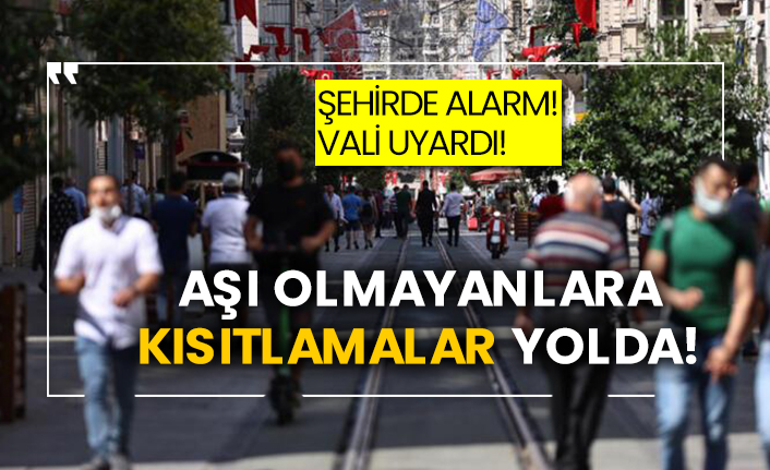 Şehirde alarm!  Vali uyardı!  Aşı olmayanlara kısıtlamalar yolda!