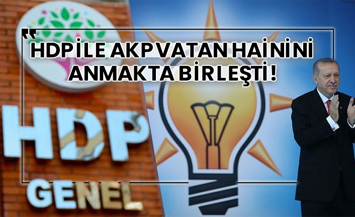 HDP ile AKP vatan hainini anmakta birleşti!