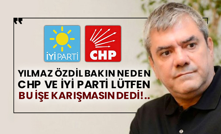 Yılmaz Özdil bakın neden CHP ve İYİ Parti lütfen bu işe karışmasın dedi!..