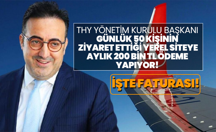 THY Yönetim Kurulu Başkanı günlük 50 kişinin  ziyaret ettiği yerel siteye aylık 200 bin TL ödeme yapıyor!